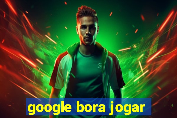 google bora jogar